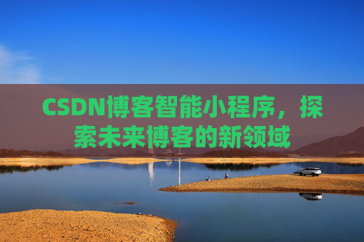 CSDN博客智能小程序，探索未来博客的新领域